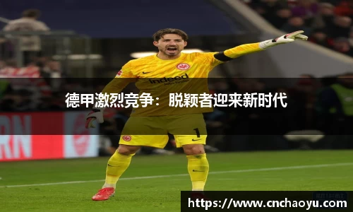 德甲激烈竞争：脱颖者迎来新时代