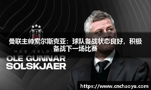 曼联主帅索尔斯克亚：球队备战状态良好，积极备战下一场比赛
