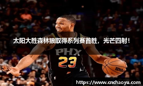 太阳大胜森林狼取得系列赛首胜，光芒四射！