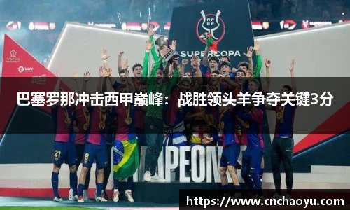巴塞罗那冲击西甲巅峰：战胜领头羊争夺关键3分