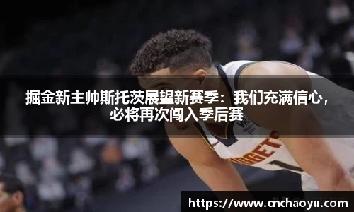 掘金新主帅斯托茨展望新赛季：我们充满信心，必将再次闯入季后赛