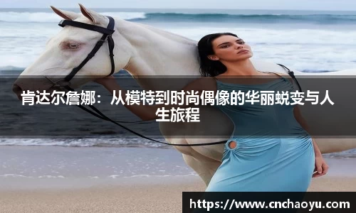 肯达尔詹娜：从模特到时尚偶像的华丽蜕变与人生旅程