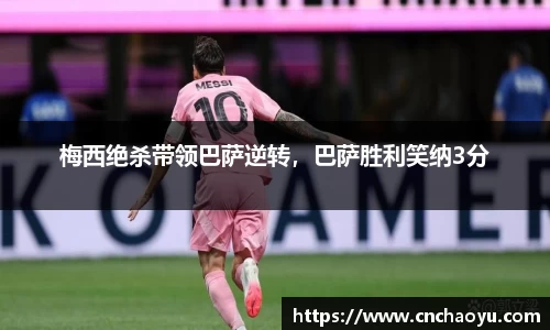 梅西绝杀带领巴萨逆转，巴萨胜利笑纳3分